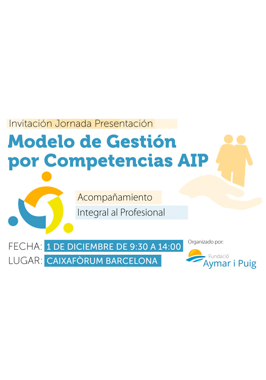 Fundación Aymar i Puig presenta su 'Modelo de Gestión por Competencias AIP: Acompañamiento Integral al Profesional'. Caixafòrum Barcelona, 01/12/2017